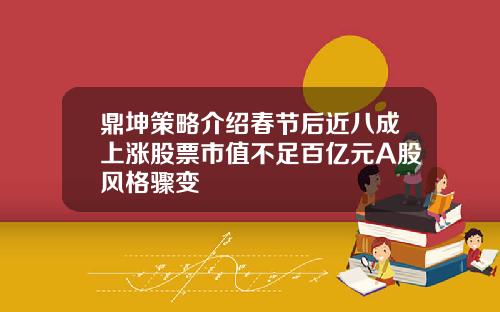 鼎坤策略介绍春节后近八成上涨股票市值不足百亿元A股风格骤变