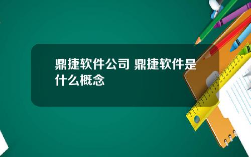 鼎捷软件公司 鼎捷软件是什么概念