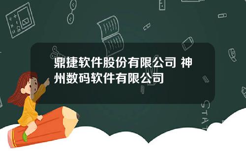 鼎捷软件股份有限公司 神州数码软件有限公司