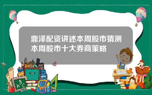 鼎泽配资讲述本周股市猜测本周股市十大券商策略