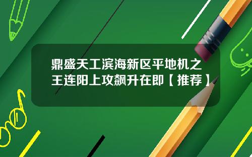 鼎盛天工滨海新区平地机之王连阳上攻飙升在即【推荐】