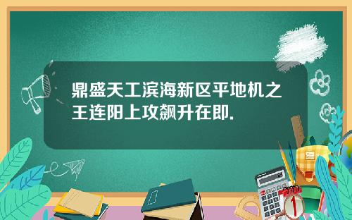 鼎盛天工滨海新区平地机之王连阳上攻飙升在即.