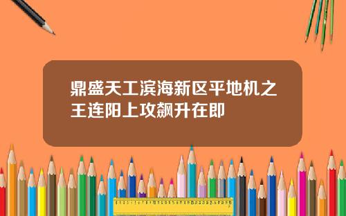 鼎盛天工滨海新区平地机之王连阳上攻飙升在即