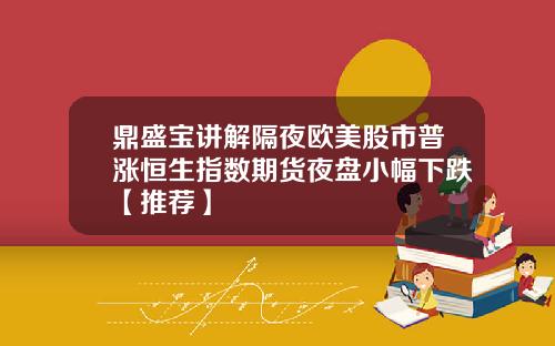 鼎盛宝讲解隔夜欧美股市普涨恒生指数期货夜盘小幅下跌【推荐】
