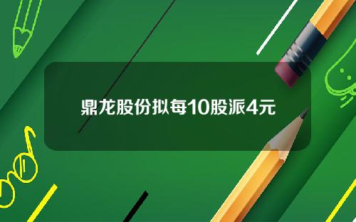 鼎龙股份拟每10股派4元