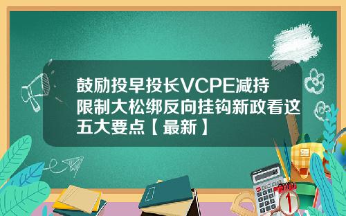 鼓励投早投长VCPE减持限制大松绑反向挂钩新政看这五大要点【最新】