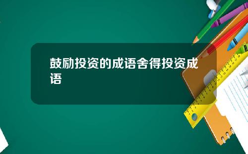 鼓励投资的成语舍得投资成语