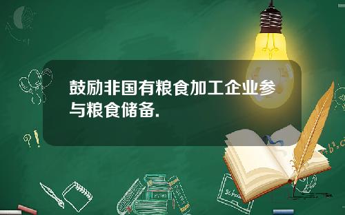 鼓励非国有粮食加工企业参与粮食储备.