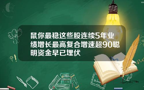 鼠你最稳这些股连续5年业绩增长最高复合增速超90聪明资金早已埋伏