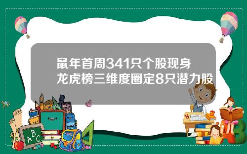 鼠年首周341只个股现身龙虎榜三维度圈定8只潜力股