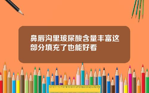 鼻唇沟里玻尿酸含量丰富这部分填充了也能好看