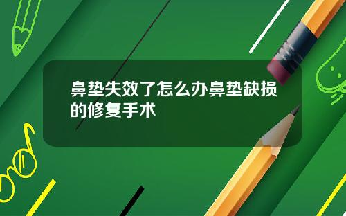 鼻垫失效了怎么办鼻垫缺损的修复手术
