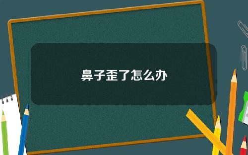 鼻子歪了怎么办