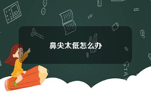 鼻尖太低怎么办