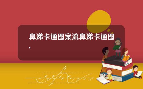 鼻涕卡通图案流鼻涕卡通图.