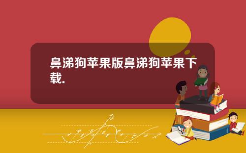 鼻涕狗苹果版鼻涕狗苹果下载.