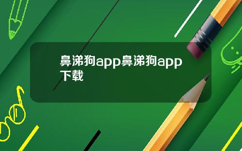 鼻涕狗app鼻涕狗app下载