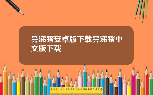 鼻涕猪安卓版下载鼻涕猪中文版下载