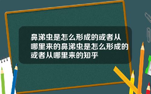 鼻涕虫是怎么形成的或者从哪里来的鼻涕虫是怎么形成的或者从哪里来的知乎