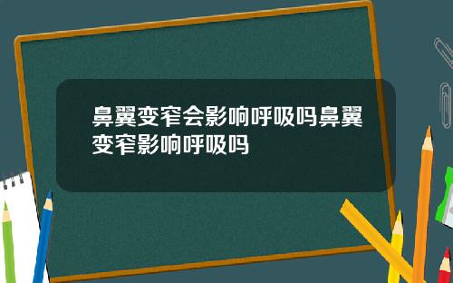 鼻翼变窄会影响呼吸吗鼻翼变窄影响呼吸吗