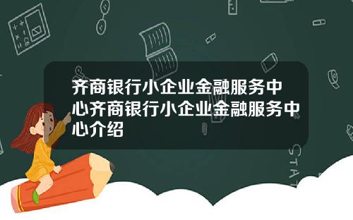 齐商银行小企业金融服务中心齐商银行小企业金融服务中心介绍
