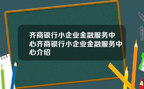 齐商银行小企业金融服务中心齐商银行小企业金融服务中心介绍