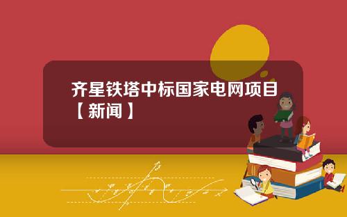 齐星铁塔中标国家电网项目【新闻】