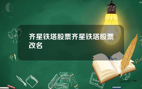 齐星铁塔股票齐星铁塔股票改名