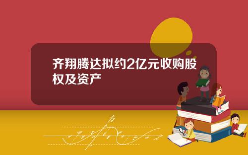 齐翔腾达拟约2亿元收购股权及资产