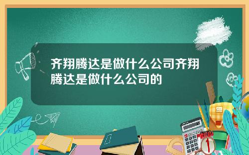 齐翔腾达是做什么公司齐翔腾达是做什么公司的