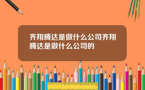 齐翔腾达是做什么公司齐翔腾达是做什么公司的