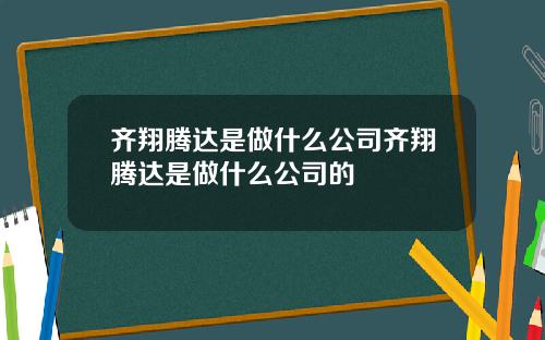 齐翔腾达是做什么公司齐翔腾达是做什么公司的