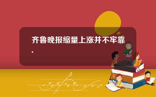 齐鲁晚报缩量上涨并不牢靠.
