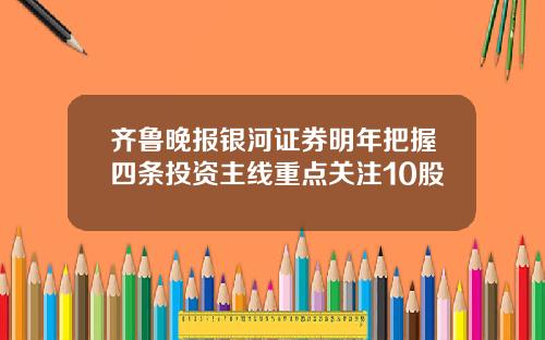 齐鲁晚报银河证券明年把握四条投资主线重点关注10股