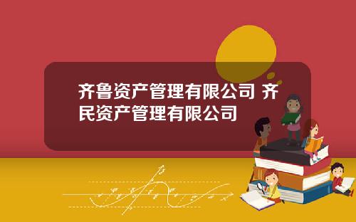 齐鲁资产管理有限公司 齐民资产管理有限公司