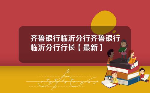 齐鲁银行临沂分行齐鲁银行临沂分行行长【最新】