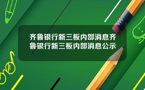 齐鲁银行新三板内部消息齐鲁银行新三板内部消息公示