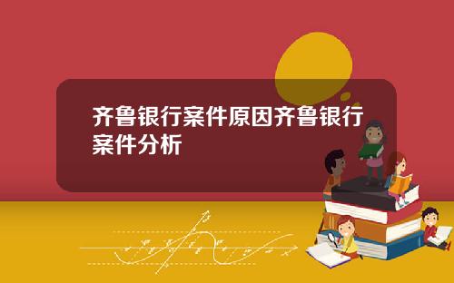 齐鲁银行案件原因齐鲁银行案件分析