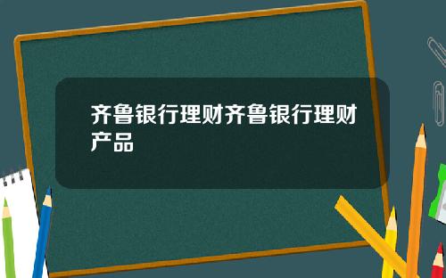齐鲁银行理财齐鲁银行理财产品