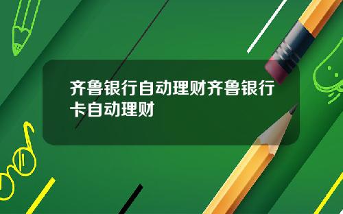 齐鲁银行自动理财齐鲁银行卡自动理财