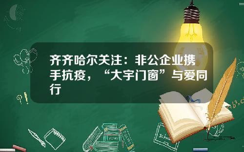 齐齐哈尔关注：非公企业携手抗疫，“大宇门窗”与爱同行