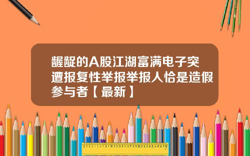 龌龊的A股江湖富满电子突遭报复性举报举报人恰是造假参与者【最新】