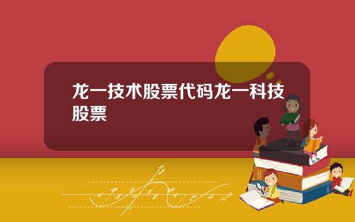 龙一技术股票代码龙一科技股票