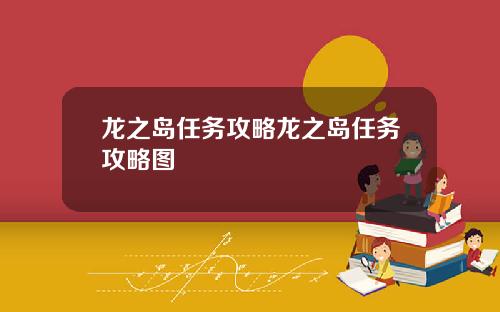 龙之岛任务攻略龙之岛任务攻略图