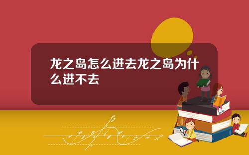 龙之岛怎么进去龙之岛为什么进不去