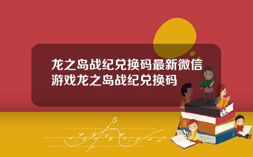 龙之岛战纪兑换码最新微信游戏龙之岛战纪兑换码