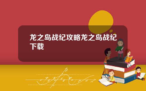 龙之岛战纪攻略龙之岛战纪下载