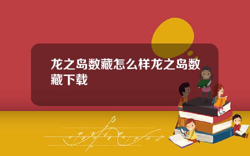 龙之岛数藏怎么样龙之岛数藏下载