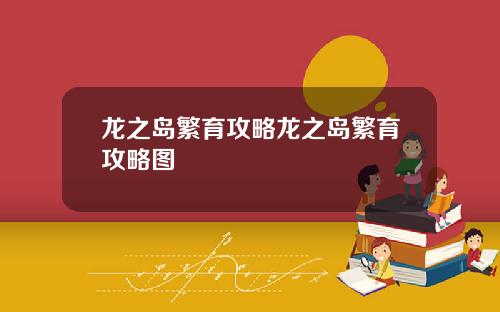 龙之岛繁育攻略龙之岛繁育攻略图