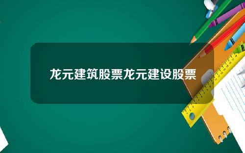 龙元建筑股票龙元建设股票